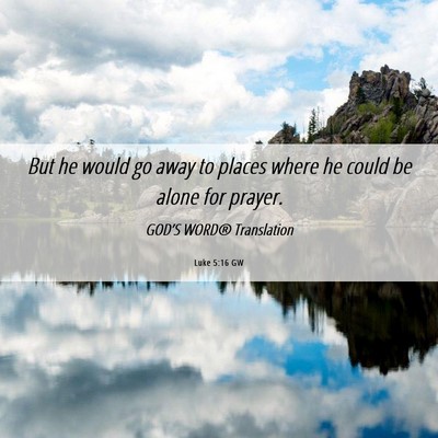 Picture 06 - Luke 5:16 GW - But he would go away to places where he could be - Bible Verse Picture