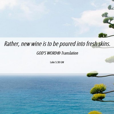 Picture 06 - Luke 5:38 GW - Rather, new wine is to be poured into fresh - Bible Verse Picture