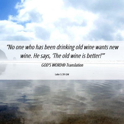 Picture 06 - Luke 5:39 GW - “No one who has been drinking old wine wants - Bible Verse Picture