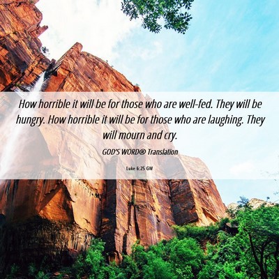 Picture 06 - Luke 6:25 GW - How horrible it will be for those who are - Bible Verse Picture
