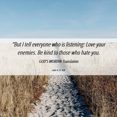 Picture 06 - Luke 6:27 GW - “But I tell everyone who is listening: Love - Bible Verse Picture