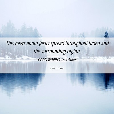 Picture 06 - Luke 7:17 GW - This news about Jesus spread throughout Judea and - Bible Verse Picture