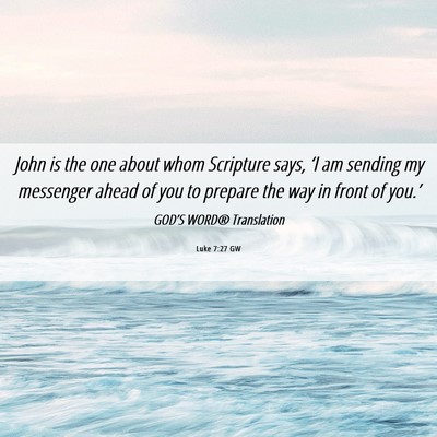 Picture 06 - Luke 7:27 GW - John is the one about whom Scripture says, ‘I - Bible Verse Picture