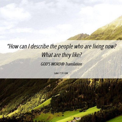Picture 06 - Luke 7:31 GW - “How can I describe the people who are living - Bible Verse Picture