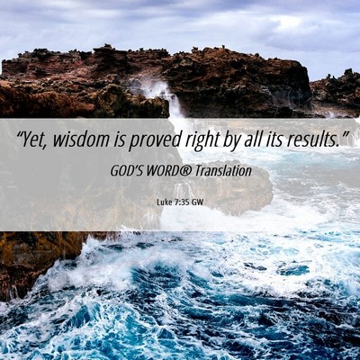Picture 06 - Luke 7:35 GW - “Yet, wisdom is proved right by all its - Bible Verse Picture