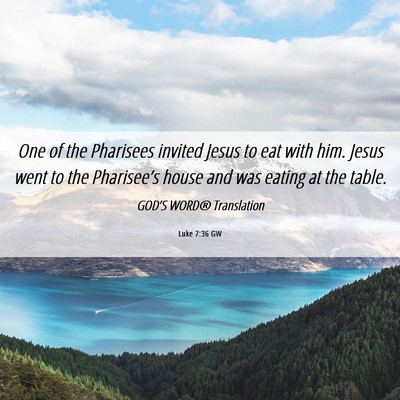 Picture 06 - Luke 7:36 GW - One of the Pharisees invited Jesus to eat with - Bible Verse Picture