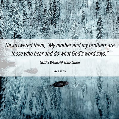 Picture 06 - Luke 8:21 GW - He answered them, “My mother and my brothers - Bible Verse Picture