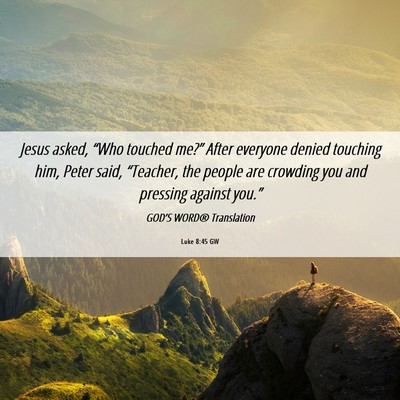 Picture 06 - Luke 8:45 GW - Jesus asked, “Who touched me?” After everyone - Bible Verse Picture