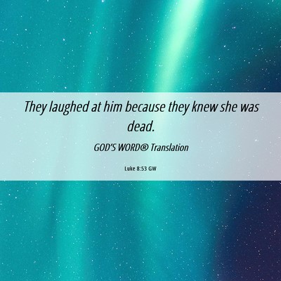 Picture 06 - Luke 8:53 GW - They laughed at him because they knew she was - Bible Verse Picture
