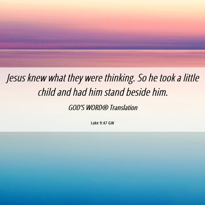 Picture 06 - Luke 9:47 GW - Jesus knew what they were thinking. So he took a - Bible Verse Picture