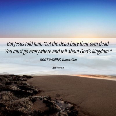 Picture 06 - Luke 9:60 GW - But Jesus told him, “Let the dead bury their - Bible Verse Picture
