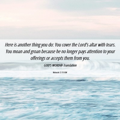 Picture 06 - Malachi 2:13 GW - Here is another thing you do: You cover the - Bible Verse Picture