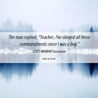 Picture 06 - Mark 10:20 GW - The man replied, “Teacher, I’ve obeyed all - Bible Verse Picture