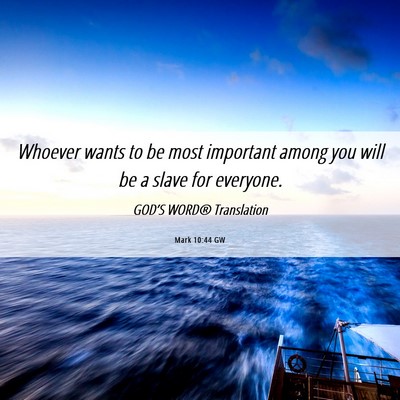 Picture 06 - Mark 10:44 GW - Whoever wants to be most important among you will - Bible Verse Picture