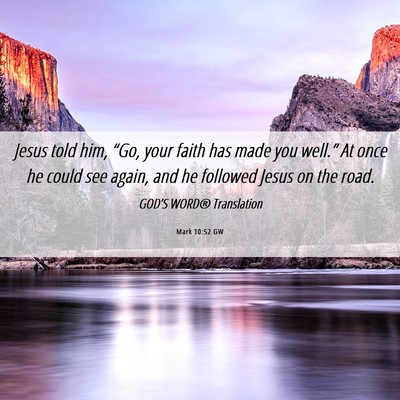 Picture 06 - Mark 10:52 GW - Jesus told him, “Go, your faith has made you - Bible Verse Picture