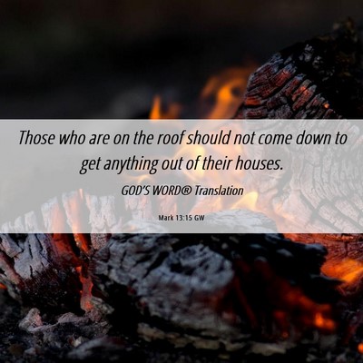 Picture 06 - Mark 13:15 GW - Those who are on the roof should not come down to - Bible Verse Picture