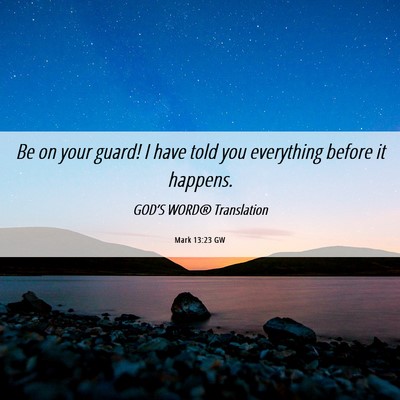 Picture 06 - Mark 13:23 GW - Be on your guard! I have told you everything - Bible Verse Picture