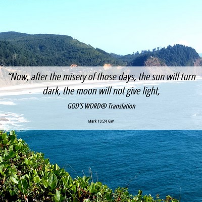 Picture 06 - Mark 13:24 GW - “Now, after the misery of those days, the sun - Bible Verse Picture