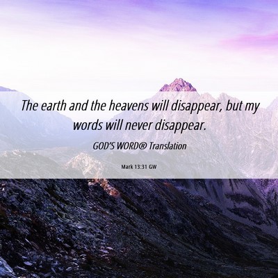 Picture 06 - Mark 13:31 GW - The earth and the heavens will disappear, but my - Bible Verse Picture