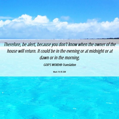 Picture 06 - Mark 13:35 GW - Therefore, be alert, because you don’t know - Bible Verse Picture