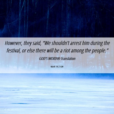 Picture 06 - Mark 14:2 GW - However, they said, “We shouldn’t arrest him - Bible Verse Picture