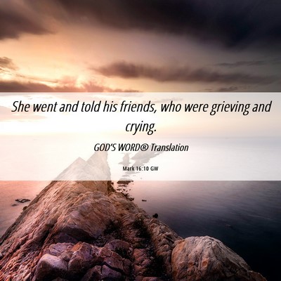 Picture 06 - Mark 16:10 GW - She went and told his friends, who were grieving - Bible Verse Picture