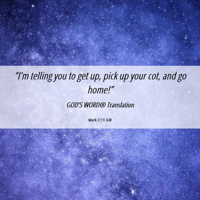 Picture 06 - Mark 2:11 GW - “I’m telling you to get up, pick up your cot, - Bible Verse Picture