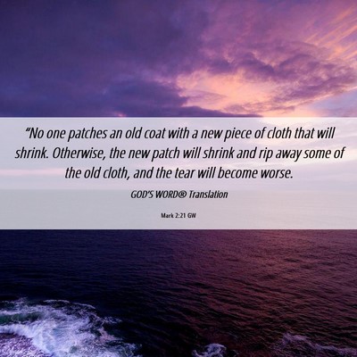 Picture 06 - Mark 2:21 GW - “No one patches an old coat with a new piece of - Bible Verse Picture