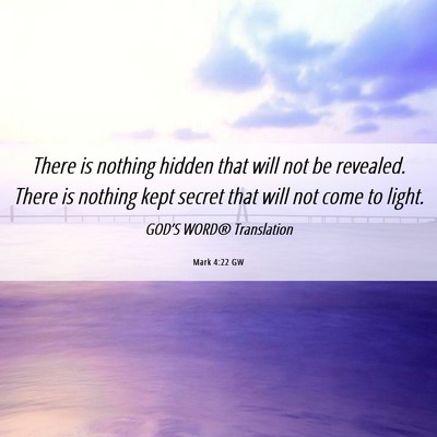 Picture 06 - Mark 4:22 GW - There is nothing hidden that will not be - Bible Verse Picture