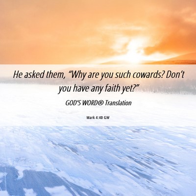 Picture 06 - Mark 4:40 GW - He asked them, “Why are you such cowards? - Bible Verse Picture