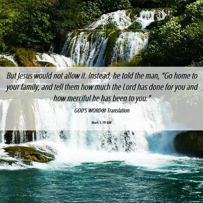 Picture 06 - Mark 5:19 GW - But Jesus would not allow it. Instead, he told - Bible Verse Picture