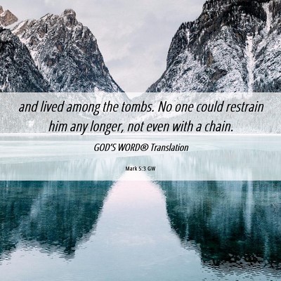 Picture 06 - Mark 5:3 GW - and lived among the tombs. No one could restrain - Bible Verse Picture