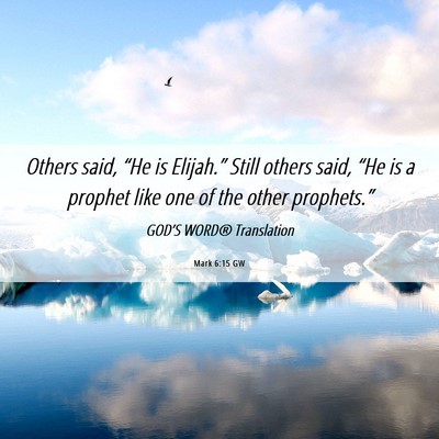 Picture 06 - Mark 6:15 GW - Others said, “He is Elijah.” Still others - Bible Verse Picture