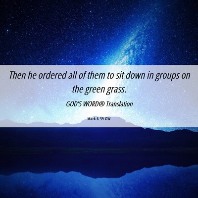 Picture 06 - Mark 6:39 GW - Then he ordered all of them to sit down in groups - Bible Verse Picture