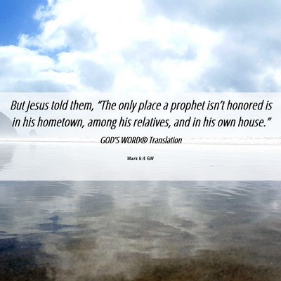 Picture 06 - Mark 6:4 GW - But Jesus told them, “The only place a prophet - Bible Verse Picture