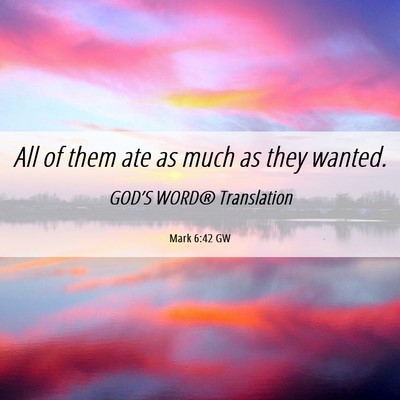 Picture 06 - Mark 6:42 GW - All of them ate as much as they - Bible Verse Picture