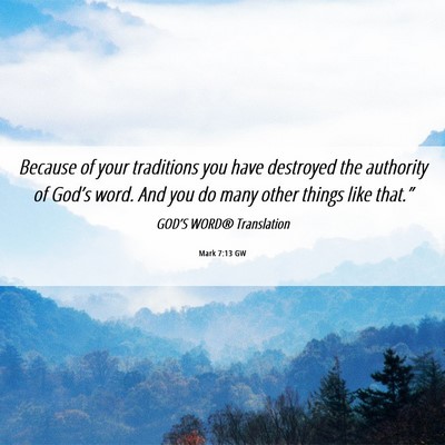 Picture 06 - Mark 7:13 GW - Because of your traditions you have destroyed the - Bible Verse Picture