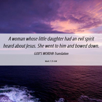 Picture 06 - Mark 7:25 GW - A woman whose little daughter had an evil spirit - Bible Verse Picture