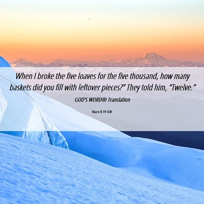 Picture 06 - Mark 8:19 GW - When I broke the five loaves for the five - Bible Verse Picture