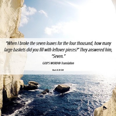 Picture 06 - Mark 8:20 GW - “When I broke the seven loaves for the four - Bible Verse Picture