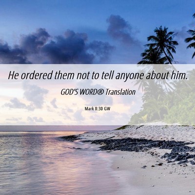 Picture 06 - Mark 8:30 GW - He ordered them not to tell anyone about - Bible Verse Picture