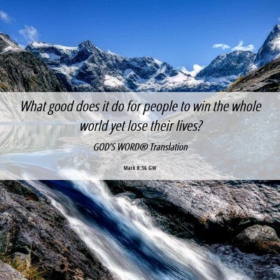 Picture 06 - Mark 8:36 GW - What good does it do for people to win the whole - Bible Verse Picture