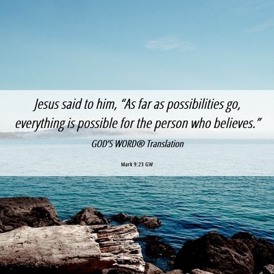 Picture 06 - Mark 9:23 GW - Jesus said to him, “As far as possibilities go, - Bible Verse Picture