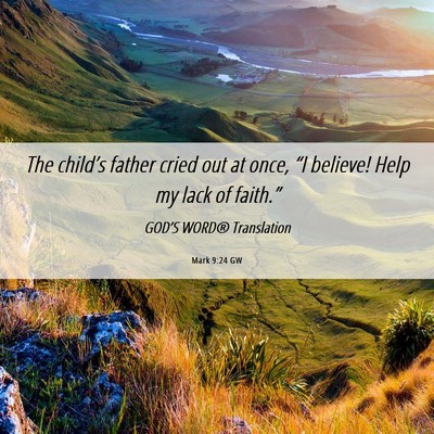 Picture 06 - Mark 9:24 GW - The child’s father cried out at once, “I - Bible Verse Picture