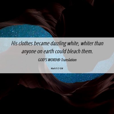 Picture 06 - Mark 9:3 GW - His clothes became dazzling white, whiter than - Bible Verse Picture