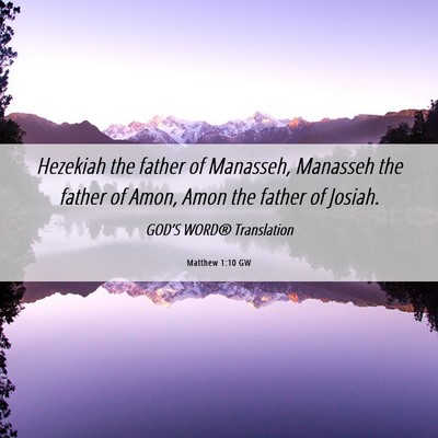 Picture 06 - Matthew 1:10 GW - Hezekiah the father of Manasseh, Manasseh the - Bible Verse Picture