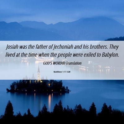 Picture 06 - Matthew 1:11 GW - Josiah was the father of Jechoniah and his - Bible Verse Picture
