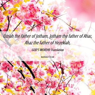 Picture 06 - Matthew 1:9 GW - Uzziah the father of Jotham, Jotham the father of - Bible Verse Picture