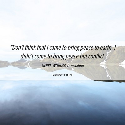 Picture 06 - Matthew 10:34 GW - “Don’t think that I came to bring peace to - Bible Verse Picture
