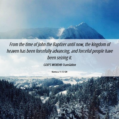Picture 06 - Matthew 11:12 GW - From the time of John the Baptizer until now, the - Bible Verse Picture